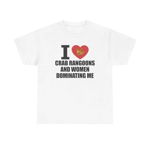 I Heart Crab Rangoons And Women Dominating Me Tee