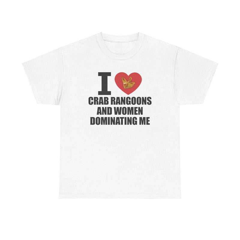 I Heart Crab Rangoons And Women Dominating Me Tee