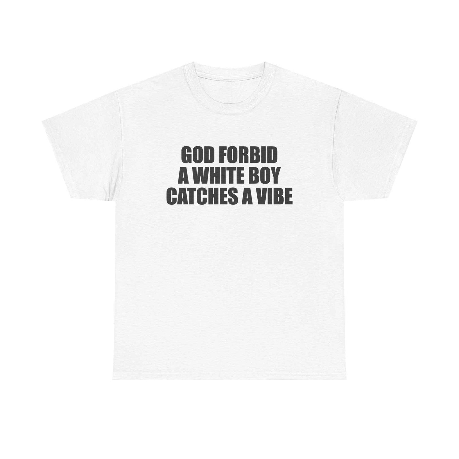 God Forbid A White Boy Catches A Vibe Tee