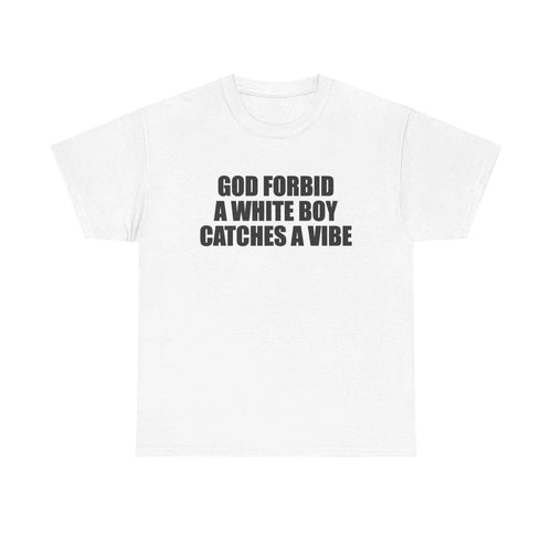 God Forbid A White Boy Catches A Vibe Tee