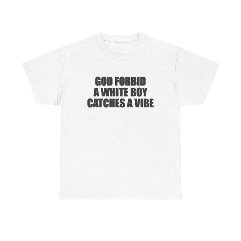 God Forbid A White Boy Catches A Vibe Tee