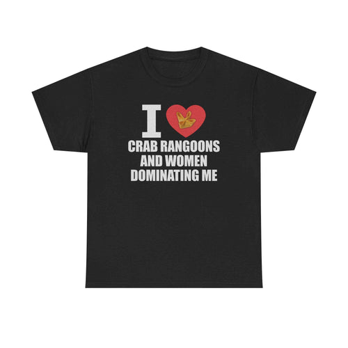 I Heart Crab Rangoons And Women Dominating Me Tee