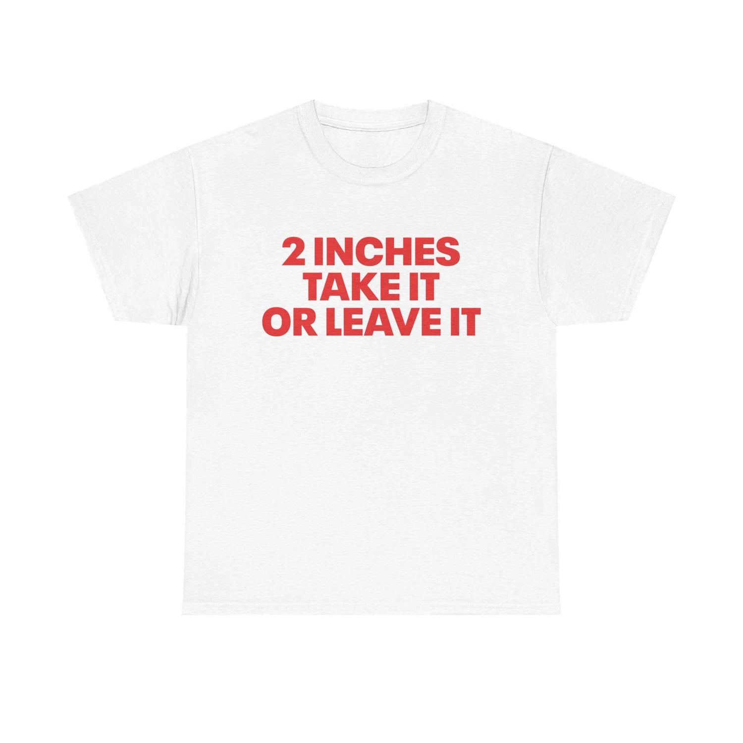 2 Inches Take It Or Leave It Tee