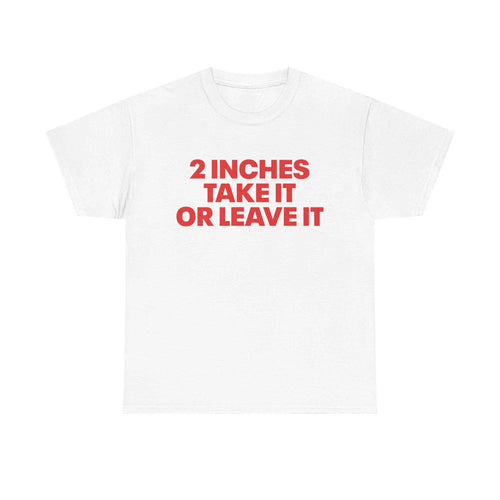 2 Inches Take It Or Leave It Tee