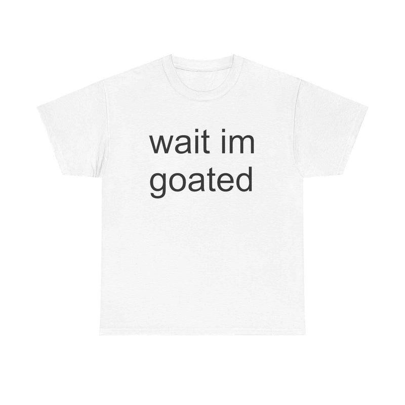 Wait I'm Goated Tee