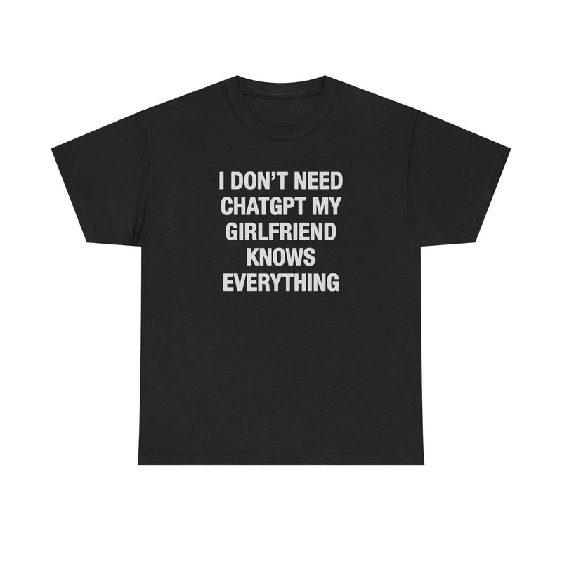 I Don't Need ChatGPT My Girlfriend Knows Everything Tee
