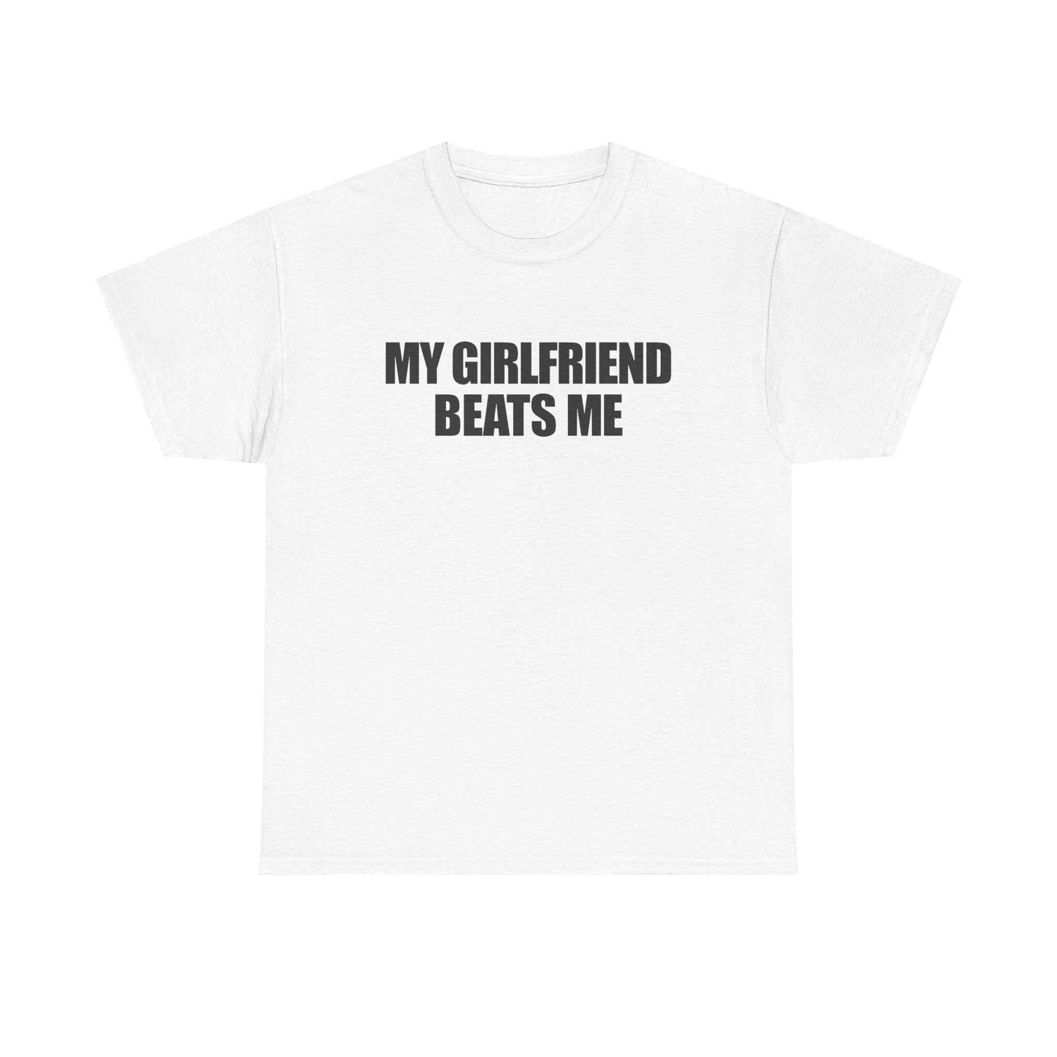 My Girlfriend Beats Me T-Shirt