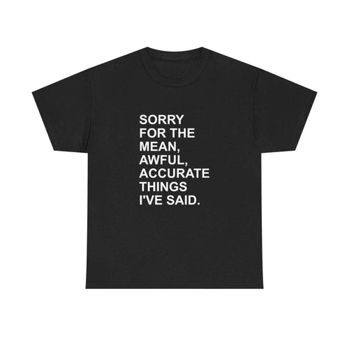 Sorry For The Mean Things Tee