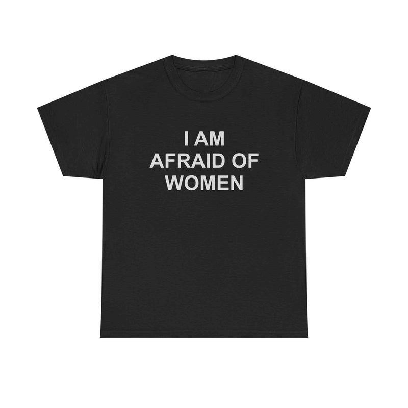 I Am Afraid Of Women Tee