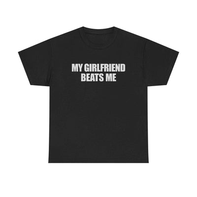 My Girlfriend Beats Me T-Shirt