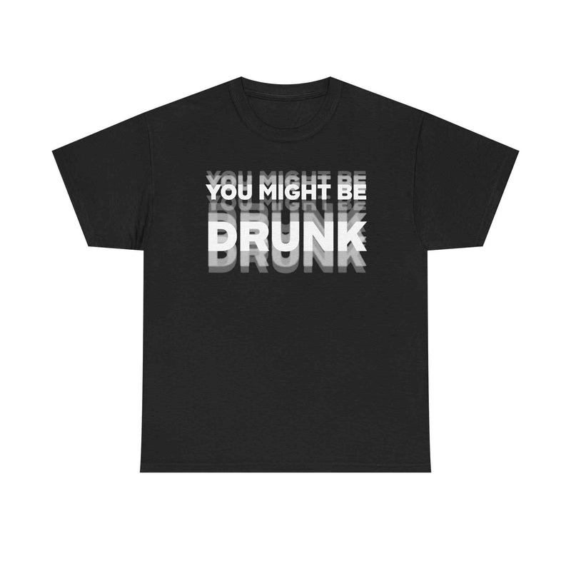 You Might Be Drunk Tee