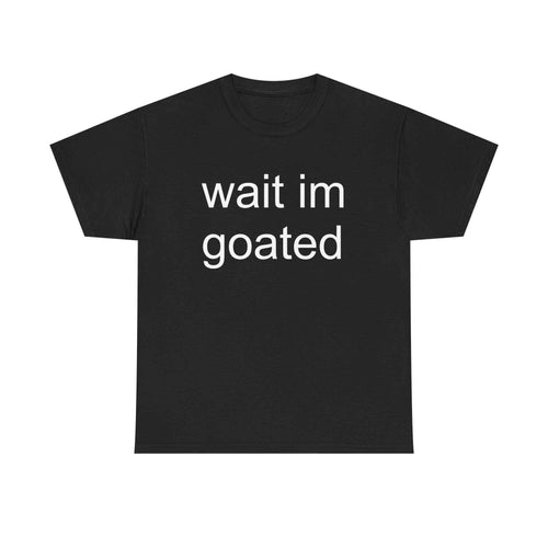 Wait I'm Goated Tee
