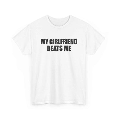 My Girlfriend Beats Me T-Shirt