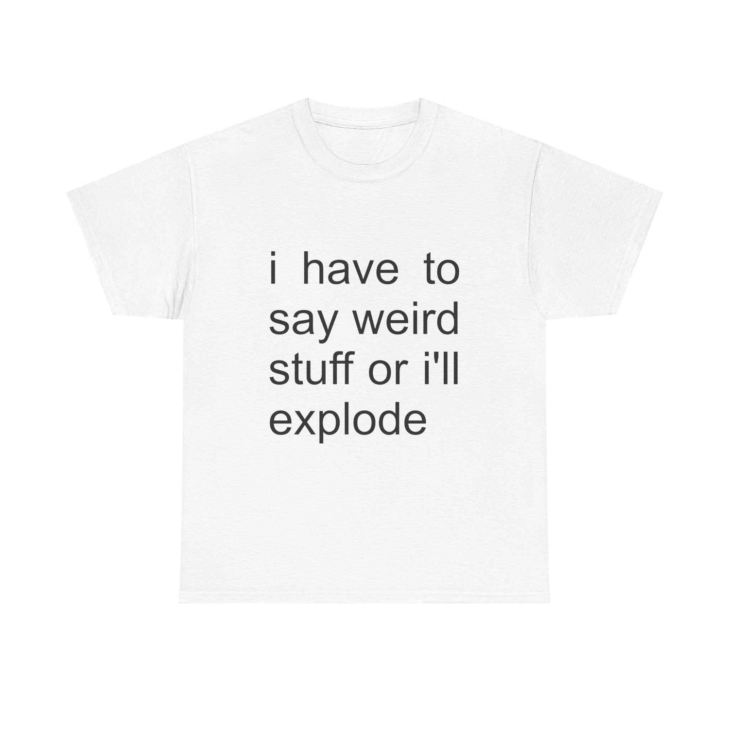 Say Weird Stuff Or Explode Tee
