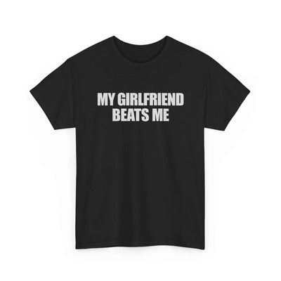 My Girlfriend Beats Me T-Shirt