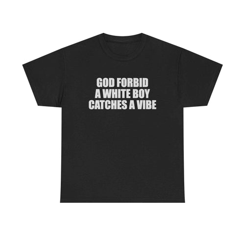 God Forbid A White Boy Catches A Vibe Tee