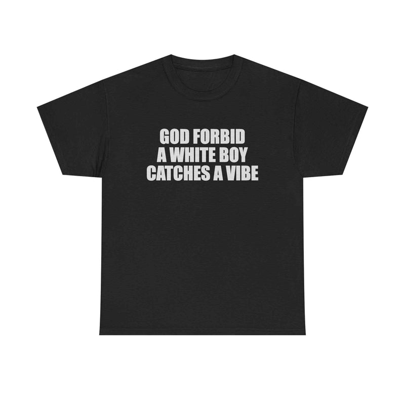 God Forbid A White Boy Catches A Vibe Tee